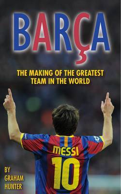 Barca: The Making of the Greatest Team in the World - Hunter, Graham