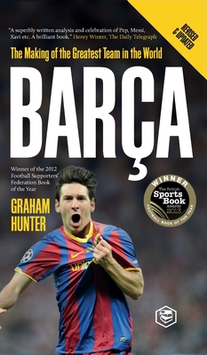 Barca: The Making of the Greatest Team in the World - Hunter, Graham