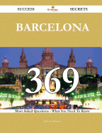 Barcelona 369 Success Secrets - 369 Most Asked Questions on Barcelona - What You Need to Know