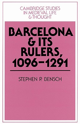 Barcelona and its Rulers, 1096-1291 - Bensch, Stephen P.