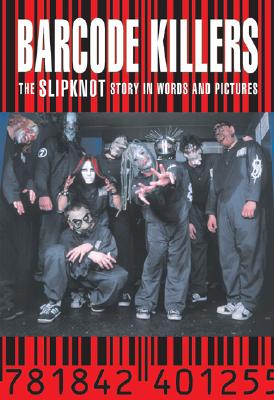 Barcode Killers: The Slipknot Story in Words and Pictures - Dancer, Billy (Editor)