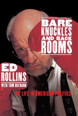 Bare Knuckles and Back Rooms: My Life in American Politics - Rollins, Ed
