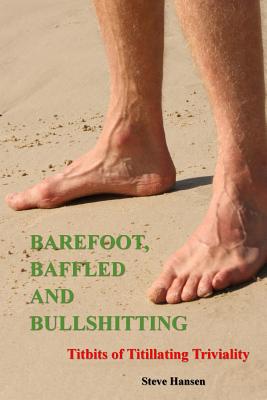 Barefoot, Baffled and Bullshitting: Titbits of Titillating Triviality - Hansen, Steve