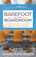 Barefoot in the Boardroom: Every Leader's Guide to Navigating Change