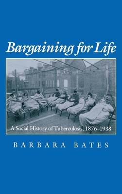 Bargaining for Life: A Social History of Tuberculosis, 1876-1938 - Bates, Barbara