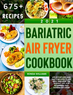 Bariatric Air Fryer Cookbook 2021: 675 Effortless and Tasty Recipes to Eat Well and Keep the Weight Off. For Beginners and Advanced Users - Williams, Ronda