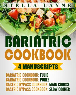Bariatric Cookbook: MEGA BUNDLE - 4 manuscripts in 1 - A total of 220+ Unique Bariatric-Friendly Recipes for Fluid, Puree, Soft Food and Main Course Recipes for Recovery and Lifelong Eating Post Weight Loss Surgery Diet - Layne, Stella
