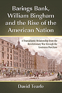 Barings Bank, William Bingham and the Rise of the American Nation: A Transatlantic Relationship from the Revolutionary War through the Louisiana Purchase