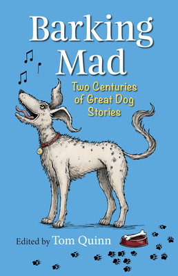 Barking Mad: Two Centuries of Great Dog Stories - Quinn, Tom
