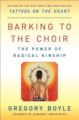 Barking to the Choir: The Power of Radical Kinship - Boyle, Gregory, Fr.