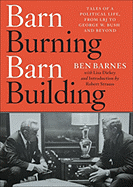 Barn Burning Barn Building: Tales of a Political Life, from LBJ Through George W. Bush and Beyond