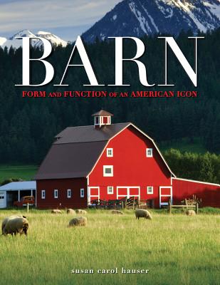 Barn: Form and Function of an American Icon - Hauser, Susan Carol