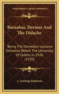 Barnabas, Hermas and the Didache: Being the Donnellan Lectures Delivered Before the University of Dublin in 1920