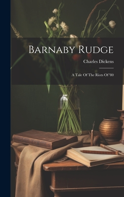 Barnaby Rudge: A Tale Of The Riots Of '80 - Dickens, Charles