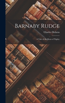 Barnaby Rudge: A Tale of the Riots of 'Eighty - Dickens, Charles