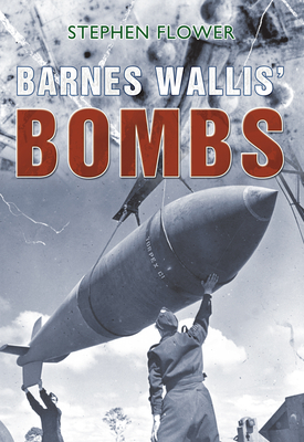 Barnes Wallis' Bombs - Flower, Stephen
