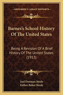 Barnes's School History of the United States: Being a Revision of a Brief History of the United States (Classic Reprint) - Steele, Joel Dorman