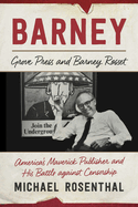 Barney: Grove Press and Barney Rosset, America's Maverick Publisher and His Battle Against Censorship