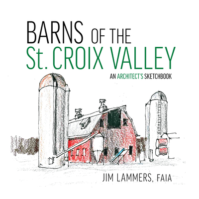 Barns of St Croix Valley: An Architect's Sketchbook - Lammers, Jim