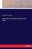 Baron Carl Von Der Decken's Reisen in Ost - Afrika
