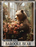 Baroque Bear Photo Book: 40 Elegant Images Of Bears In Baroque Style For Art Lovers To Enjoy