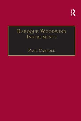 Baroque Woodwind Instruments: A Guide to Their History, Repertoire and Basic Technique - Carroll, Paul