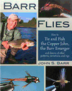 Barr Flies: How to Tie and Fish the Copper John, the Barr Emerger and Dozens of Other Patterns, Variations and Rigs
