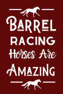 Barrel Racing Horses Are Amazing: Useful notebook For Barrel Racers Or Fans Of Barrel Racing