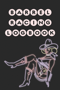 Barrel Racing Logbook: Barrel Racer Tracker - Horse Lovers Log Book - Pole Bending Diary for Rodeo Cowgirls