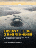 Barrows at the Core of Bronze Age Communities: Petersfield Heath Excavations 2014-18 in Their Regional Context