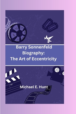 Barry Sonnenfeld Biography: The Art of Eccentricity: A visionary director crafting cinematic dreams - Hunt, Michael E