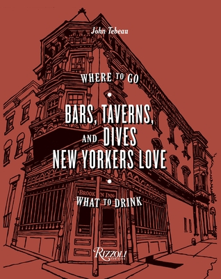 Bars, Taverns, and Dives New Yorkers Love: Where to Go, What to Drink - Tebeau, John