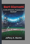 Bart Giamatti: A Life of Passion, Purpose, and Baseball"