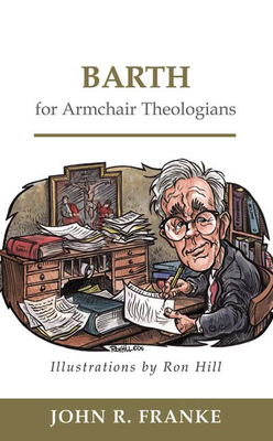 Barth for Armchair Theologians - Franke, John R