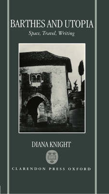 Barthes and Utopia: Space, Travel, Writing - Knight, Diana