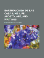 Bartholomew de Las Casas; His Life, Apostolate, and Writings