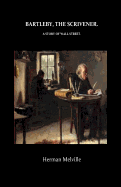 Bartleby, The Scrivener A Story of Wall-Street