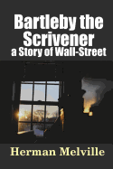 Bartleby, the Scrivener: A Story of Wall-Street