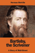 Bartleby, the Scrivener: A Story of Wall-Street