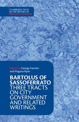 Bartolus of Sassoferrato: Three Tracts on City Government and Related Writings - Bartolus of Sassoferrato, and Garnett, George (Translated by), and Ryan, Magnus (Translated by)