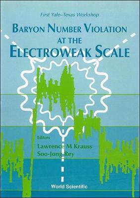 Baryon Number Violation at the Electroweak Scale - First Yale-Texas Workshop - Krauss, Lawrence M (Editor), and Rey, Soo-Jong (Editor)