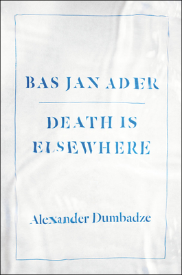 Bas Jan Ader: Death Is Elsewhere - Dumbadze, Alexander