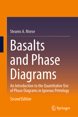 Basalts and Phase Diagrams: An Introduction to the Quantitative Use of Phase Diagrams in Igneous Petrology - Morse, Stearns A.