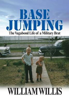 Base Jumping: The Vagabond Life of a Military Brat - Willis, William