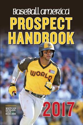 Baseball America 2017 Prospect Handbook: Rankings and Reports of the Best Young Talent in Baseball - Editors of Baseball America (Editor)