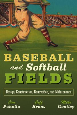 Baseball and Softball Fields: Design, Construction, Renovation, and Maintenance - Puhalla, and Goatley, and Krans