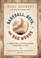 Baseball, Boys, and Bad Words: A True Story of Little League, Laughter, and Life