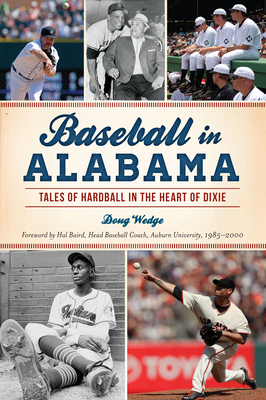 Baseball in Alabama: Tales of Hardball in the Heart of Dixie - Wedge, Doug, and Baird Head Baseball Coach Auburn University 1985-2000, Hal (Foreword by)