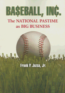 Baseball, Inc.: The National Pastime as Big Business