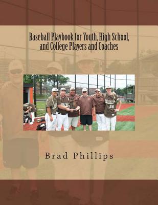 Baseball Playbook for Youth, High School, and College Players and Coaches - Phillips, Brad